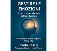 GESTIRE LE EMOZIONI: Il metodo per allenare calma e lucidità