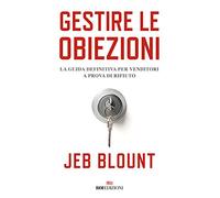 Gestire le obiezioni. La guida definitiva per venditori a prova di rifiuto