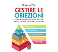 Gestire le obiezioni. Neuroscienze e intelligenza emotiva a supporto delle trattative commerciali