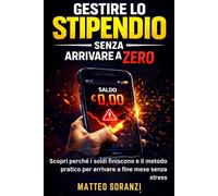 Gestire lo stipendio senza arrivare a zero: Scopri perché i soldi finiscono e il metodo pratico per arrivare a fine mese senza stress