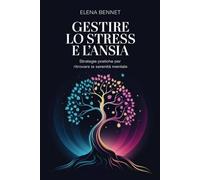 Gestire lo stress e l'ansia: Strategie pratiche per ritrovare la serenità mentale