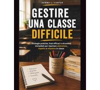 Gestire una classe difficile: Strategie pratiche, lezioni tipo e strumenti immediati per riportare attenzione, rispetto e relazione in classe