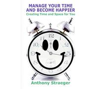 Gestisci il tuo tempo e diventa più felice: crea tempo e - NUOVO Anthony...