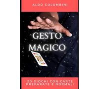 GESTO MAGICO: 20 giochi con carte preparate e normali