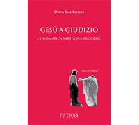 Libri Cerrone Chiara Rosa - Gesu A Giudizio. L'enigmatica Verita Sul Processo