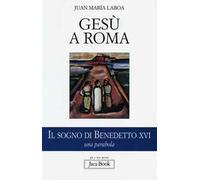 Gesù a Roma. Il sogno di Benedetto XVI. Una parabola