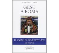 Gesù a Roma. Il sogno di Benedetto XVI. Una parabola