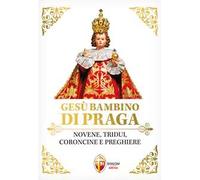 Gesù Bambino di Praga. Novene, tridui, coroncine e preghiere