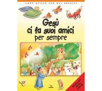 Gesù ci fa suoi amici per sempre. Libro attivo con gli adesivi. Ediz. illustrata