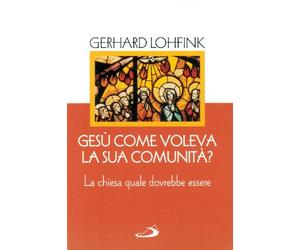 Gesù come voleva la sua comunità? La Chiesa quale dovrebbe essere oggi