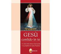 Gesù confido in te. Le preghiere di santa Faustina. Il culto della divina misericordia