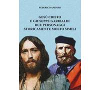 Gesù Cristo e Giuseppe Garibaldi due personaggi storicamente molto simili