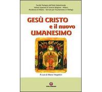 Gesù Cristo e il nuovo umanesimo. L'umanesimo cristiano di fronte alle nuove sfide del mondo contemporaneo