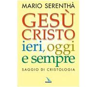 Gesù Cristo ieri, oggi e sempre. Saggio di cristologia