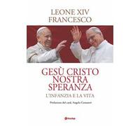 Gesù Cristo nostra speranza. L'infanzia e la vita