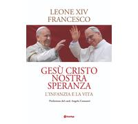 Gesù Cristo nostra speranza. L'infanzia e la vita - Leone XIV (Robert Fran...