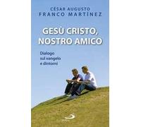 Gesù Cristo nostro amico. Dialogo sul Vangelo e dintorni