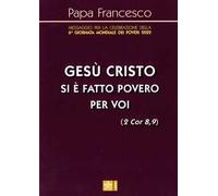«Gesù Cristo si è fatto povero per voi» (2 Cor 8,9). Messaggio per la celebrazione della 6a Giornata mondiale dei poveri 2022