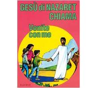 Gesù di Nazaret chiama: «Venite con me». Guida per il catechista e genitori. Proposte di lavoro, preghiere e celebrazioni