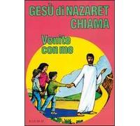 Gesù di Nazaret chiama: «Venite con me». Guida per il catechista e genitori. Proposte di lavoro, preghiere e celebrazioni
