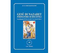 Gesù di Nazaret formatore di discepoli. La pedagogia di Gesù secondo il ra...