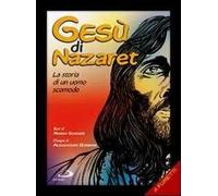 Gesù di Nazaret. La storia di un uomo scomodo