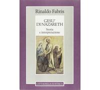 Gesù di Nazareth: storia e interpretazione - Fabris Rinaldo