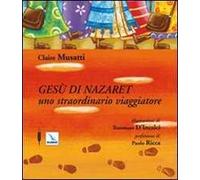 Gesù di Nazareth. Uno straordinario viaggiatore. Ediz. illustrata