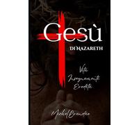 Gesù di Nazareth: Vita, Insegnamenti e Eredità del Messia