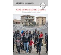 Gesù dorme nel mio garage. Cronache da una frontiera umana