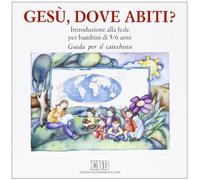 Gesù, dove abiti? Introduzione alla fede per bambini di 5-6 anni. Guida per il catechista