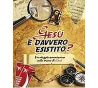 Gesù è davvero esistito? Un viaggio avventuroso sulle tracce di Gesù