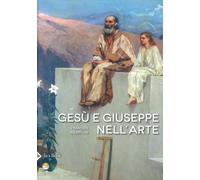 Gesù e Giuseppe nell'arte. Storia di una paternità eccezionale. Ediz. illustrata