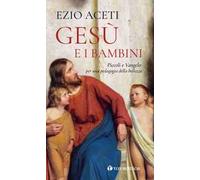 Gesù e i bambini. Piccoli e Vangelo: per una pedagogia della bellezza