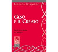 Gesù e il creato. Parole di ecologia nei Vangeli - Gasparro Lorenzo