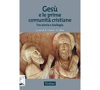 Gesù e le prime comunità cristiane. Tra storia e teologia