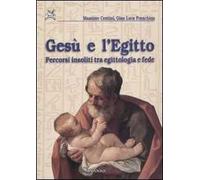 Gesù e l'Egitto. Percorsi insoliti tra egittologia e fede