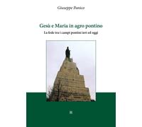 Gesù e Maria in agro pontino. La fede tra i campi pontini ieri ed oggi - P...