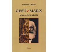 Gesù e Marx. Una società giusta - Tibaldo Lorenzo