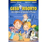 Gesù è risorto! Alla scoperta del giardino di Pasqua. Ediz. illustrata