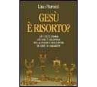 Gesù è risorto? Ciò che è storia e ciò che è leggenda nella figura e nell'opera di Gesù di Nazareth