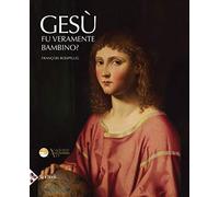 Gesù fu veramente bambino? Un processo all’arte cristiana. Ediz. illustrata