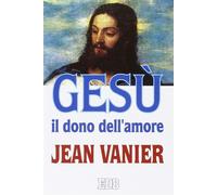 Gesù il dono dell'amore - Vanier Jean