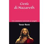 Gesù il Nazareno: Un commento razionale ai vangeli