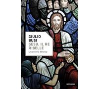 Gesù, il re ribelle. Una storia ebraica