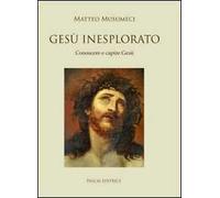 Libri Matteo Musumeci - Gesu Inesplorato. Conoscere E Capire Gesu