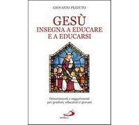 Gesù insegna ad educare e a educarsi. Orientamenti e suggerimenti per geni...