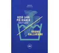 Gesù lava più bianco. Ovvero come la chiesa inventò il marketing - Ballard...