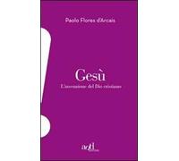 Gesù. L'invenzione del Dio cristiano