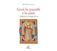 Gesù lo guardò e lo amò. Meditazioni sul Vangelo di Luca